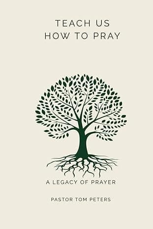 Book cover featuring a stylized green tree with roots, titled "Teach Us How to Pray: A Legacy of Prayer" by Pastor Tom Peters.